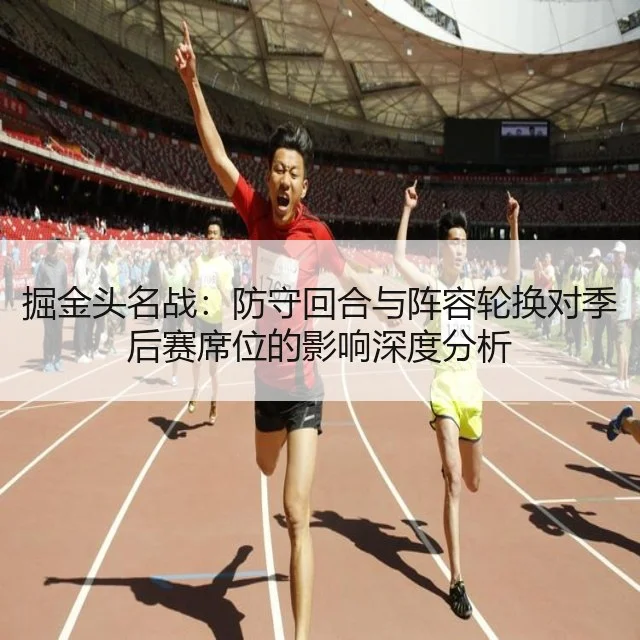 掘金头名战:防守回合与阵容轮换对季后赛席位的影响深度分析